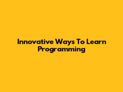 Innovative Ways To Learn Programming