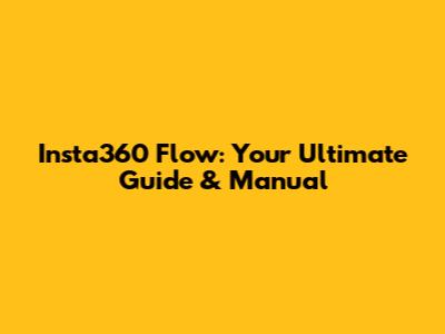 Insta360 Flow: Your Ultimate Guide & Manual