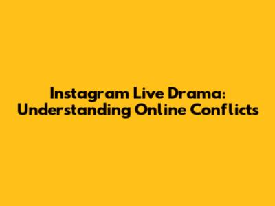 Instagram Live Drama: Understanding Online Conflicts