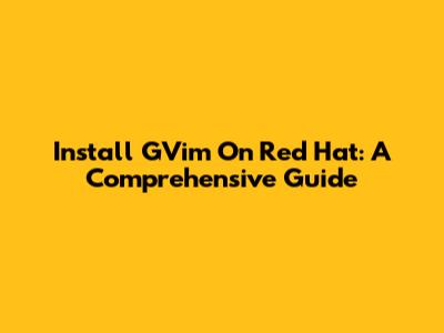 Install GVim On Red Hat: A Comprehensive Guide