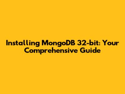 Installing MongoDB 32-bit: Your Comprehensive Guide