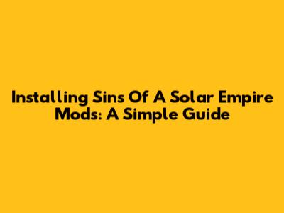 Installing Sins Of A Solar Empire Mods: A Simple Guide