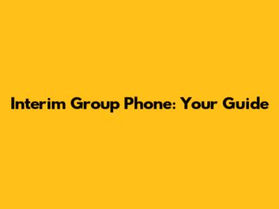 Interim Group Phone: Your Guide