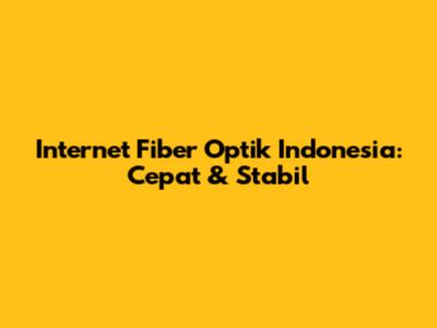 Internet Fiber Optik Indonesia: Cepat & Stabil