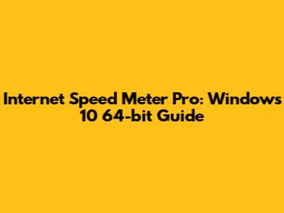 Internet Speed Meter Pro: Windows 10 64-bit Guide