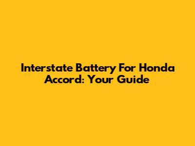 Interstate Battery For Honda Accord: Your Guide