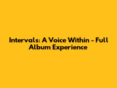 Intervals: A Voice Within - Full Album Experience