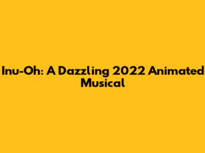 Inu-Oh: A Dazzling 2022 Animated Musical