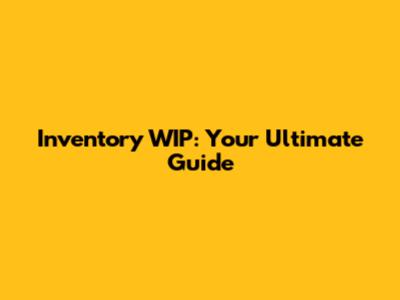 Inventory WIP: Your Ultimate Guide