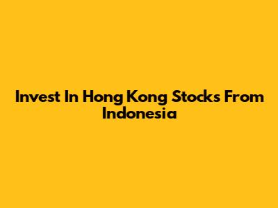 Invest In Hong Kong Stocks From Indonesia