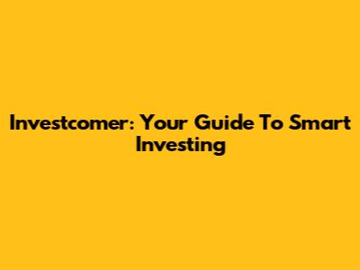 Investcomer: Your Guide To Smart Investing