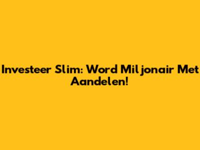 Investeer Slim: Word Miljonair Met Aandelen!