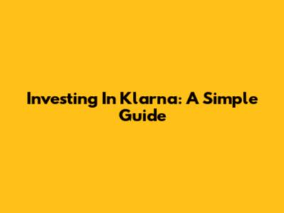 Investing In Klarna: A Simple Guide