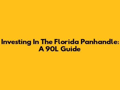 Investing In The Florida Panhandle: A 90L Guide