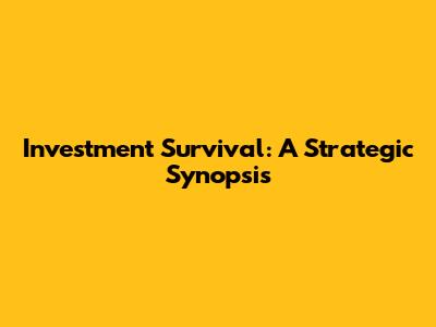 Investment Survival: A Strategic Synopsis