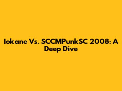 Iokane Vs. SCCMPunkSC 2008: A Deep Dive