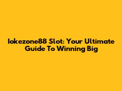 Iokezone88 Slot: Your Ultimate Guide To Winning Big