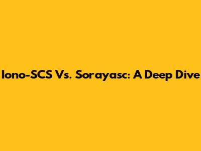 Iono-SCS Vs. Sorayasc: A Deep Dive