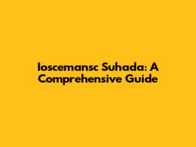 Ioscemansc Suhada: A Comprehensive Guide