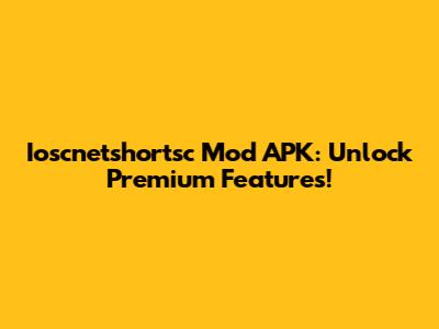 Ioscnetshortsc Mod APK: Unlock Premium Features!