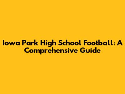 Iowa Park High School Football: A Comprehensive Guide