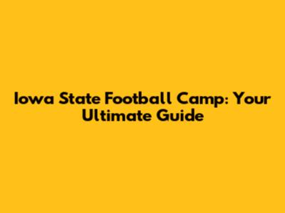 Iowa State Football Camp: Your Ultimate Guide