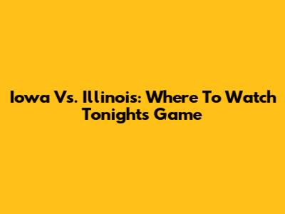 Iowa Vs. Illinois: Where To Watch Tonight's Game