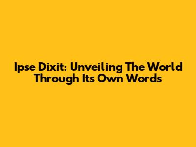 Ipse Dixit: Unveiling The World Through Its Own Words