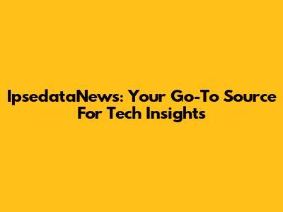 IpsedataNews: Your Go-To Source For Tech Insights