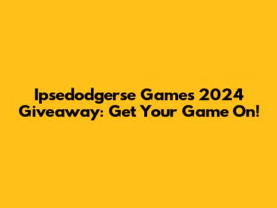 Ipsedodgerse Games 2024 Giveaway: Get Your Game On!