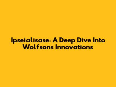 Ipseialisase: A Deep Dive Into Wolfson's Innovations