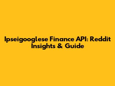 Ipseigooglese Finance API: Reddit Insights & Guide