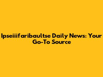 Ipseiiifaribaultse Daily News: Your Go-To Source