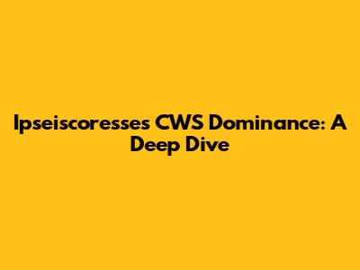 Ipseiscoresse's CWS Dominance: A Deep Dive