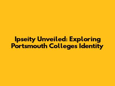 Ipseity Unveiled: Exploring Portsmouth College's Identity