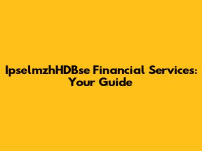 IpselmzhHDBse Financial Services: Your Guide