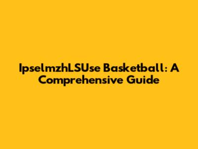 IpselmzhLSUse Basketball: A Comprehensive Guide
