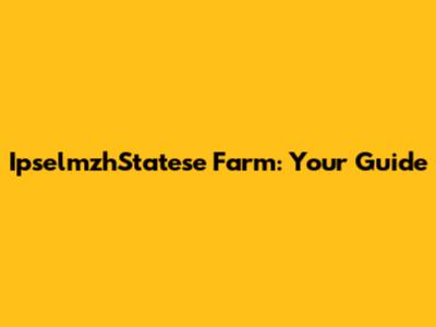 IpselmzhStatese Farm: Your Guide