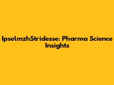 IpselmzhStridesse: Pharma Science Insights