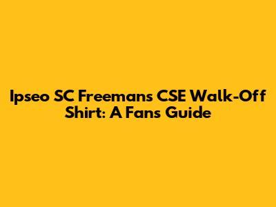 Ipseo SC Freeman's CSE Walk-Off Shirt: A Fan's Guide