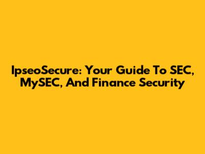 IpseoSecure: Your Guide To SEC, MySEC, And Finance Security