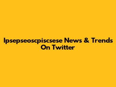 Ipsepseoscpiscsese News & Trends On Twitter