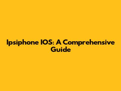 Ipsiphone IOS: A Comprehensive Guide