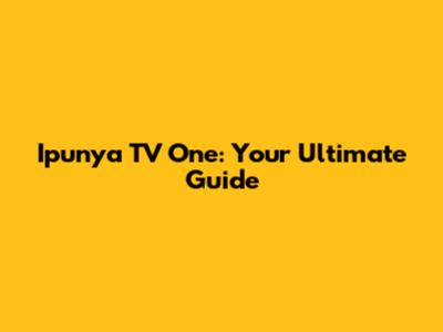 Ipunya TV One: Your Ultimate Guide