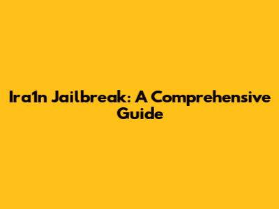 Ira1n Jailbreak: A Comprehensive Guide