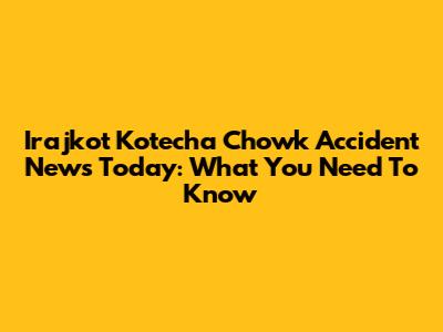 Irajkot Kotecha Chowk Accident News Today: What You Need To Know