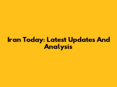 Iran Today: Latest Updates And Analysis