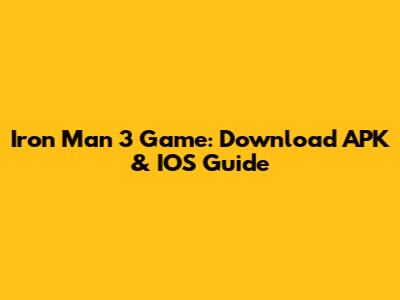 Iron Man 3 Game: Download APK & IOS Guide