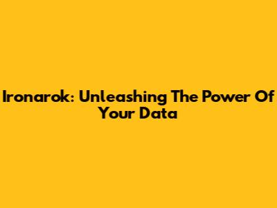 Ironarok: Unleashing The Power Of Your Data