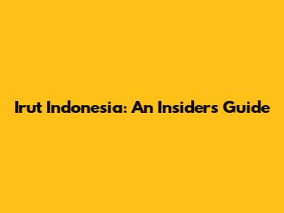 Irut Indonesia: An Insider's Guide